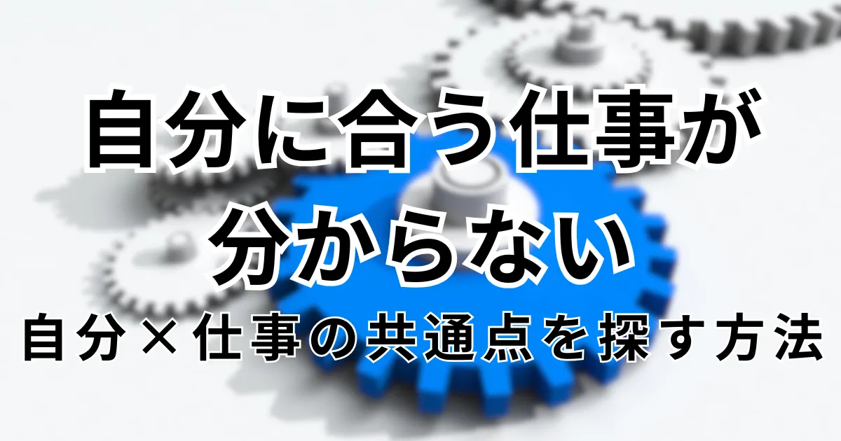 自分に合う仕事がわからない。自分と仕事の共通点を見つける方法