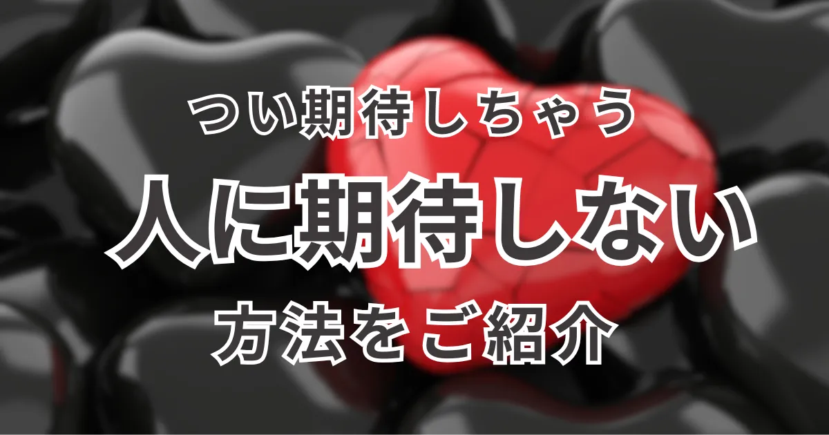 つい期待してモヤモヤしてしまう人へ。人に期待しない方法を紹介